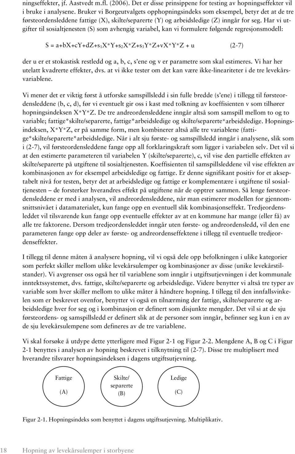 Har vi utgifter til sosialtjenesten (S) som avhengig variabel, kan vi formulere følgende regresjonsmodell: S = a+bx+cy+dz+s 1X*Y+s 2X*Z+s 3Y*Z+vX*Y*Z + u (2-7) der u er et stokastisk restledd og a,