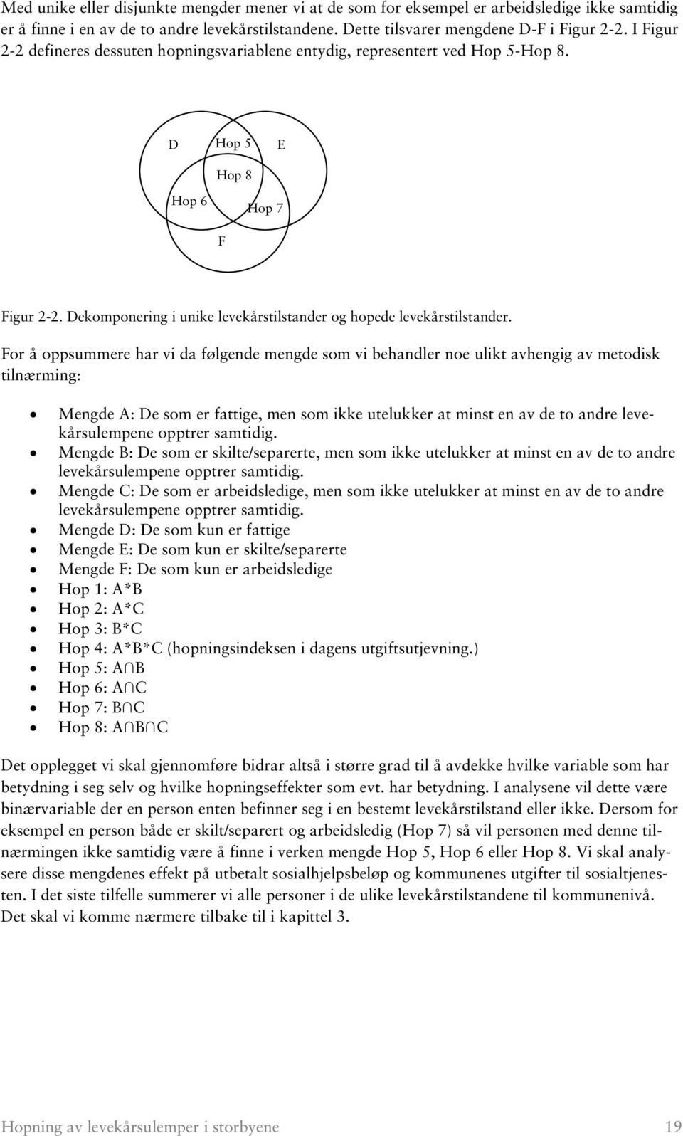 For å oppsummere har vi da følgende mengde som vi behandler noe ulikt avhengig av metodisk tilnærming: Mengde A: De som er fattige, men som ikke utelukker at minst en av de to andre levekårsulempene