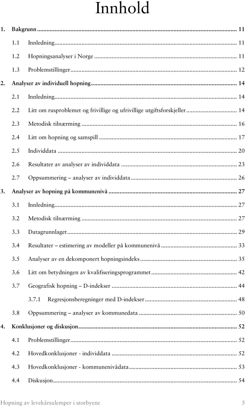 6 Resultater av analyser av individdata... 23 2.7 Oppsummering analyser av individdata... 26 3. Analyser av hopning på kommunenivå... 27 3.1 Innledning... 27 3.2 Metodisk tilnærming... 27 3.3 Datagrunnlaget.