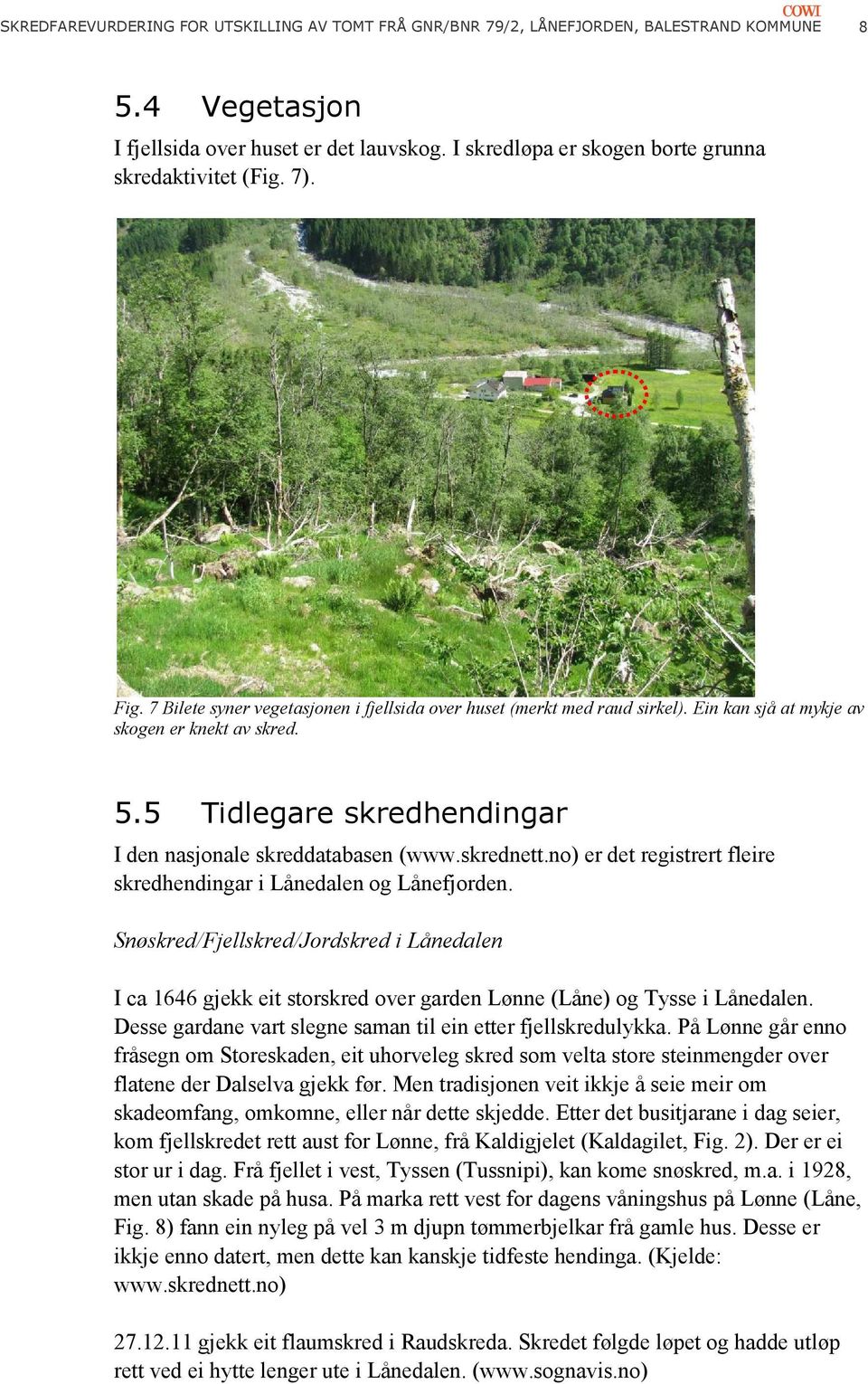 5 Tidlegare skredhendingar I den nasjonale skreddatabasen (www.skrednett.no) er det registrert fleire skredhendingar i Lånedalen og Lånefjorden.