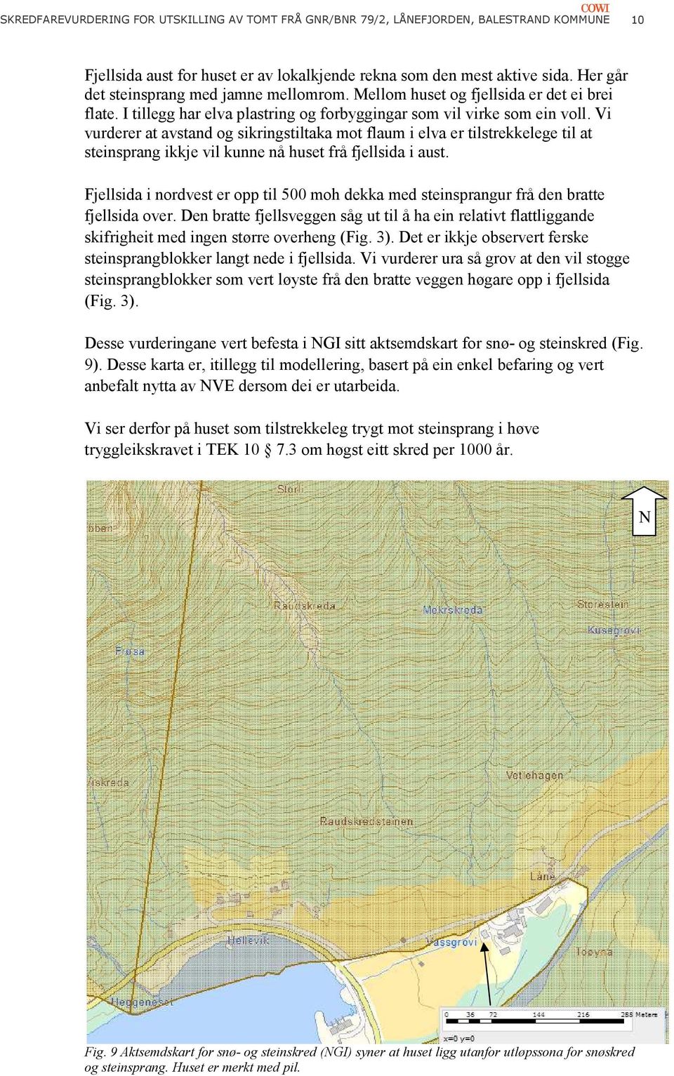 Vi vurderer at avstand og sikringstiltaka mot flaum i elva er tilstrekkelege til at steinsprang ikkje vil kunne nå huset frå fjellsida i aust.