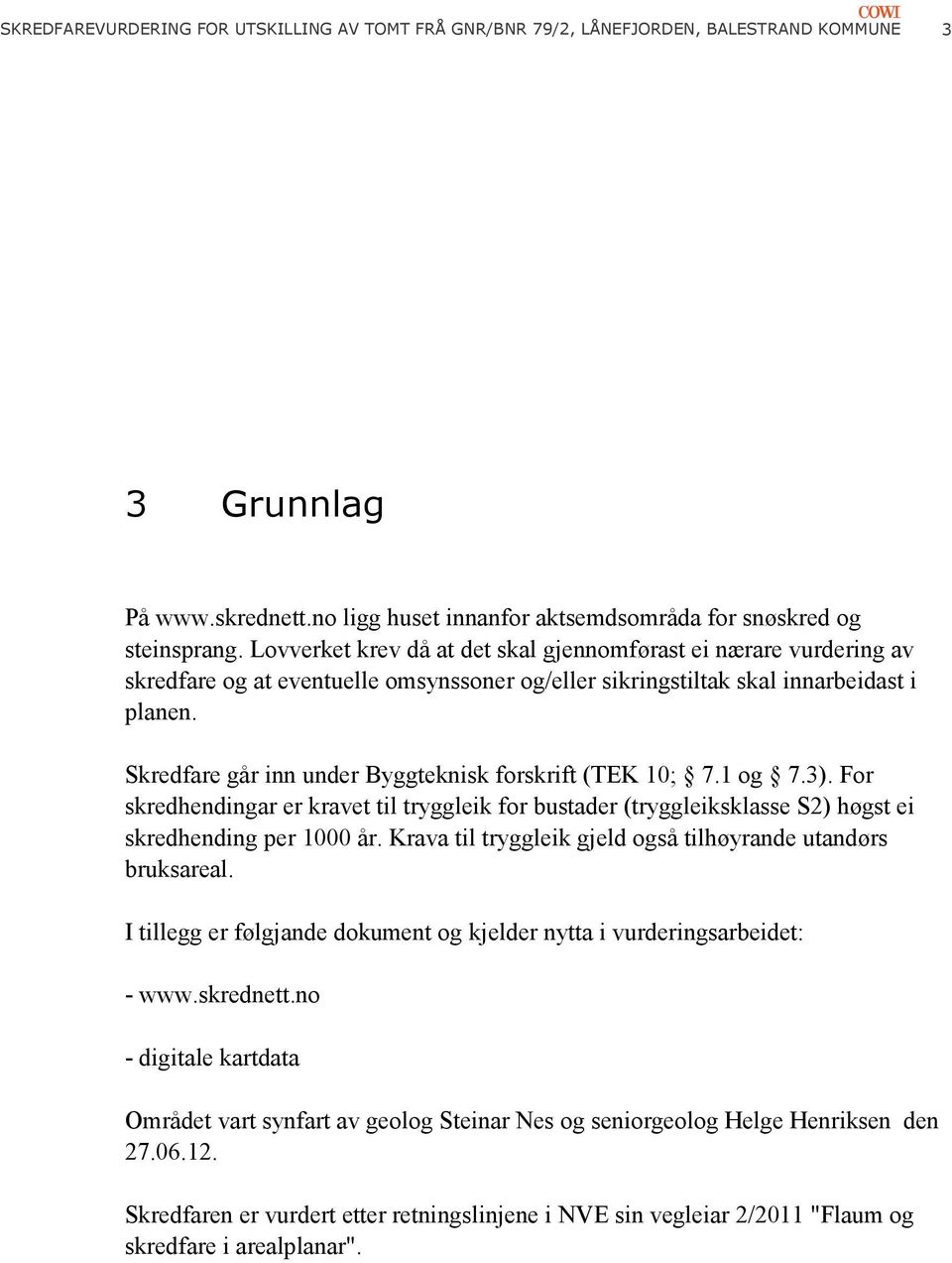 Skredfare går inn under Byggteknisk forskrift (TEK 10; 7.1 og 7.3). For skredhendingar er kravet til tryggleik for bustader (tryggleiksklasse S2) høgst ei skredhending per 1000 år.