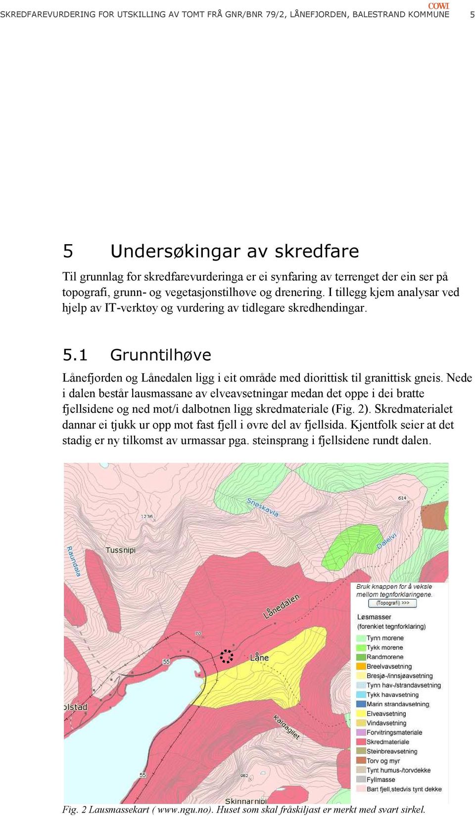 1 Grunntilhøve Lånefjorden og Lånedalen ligg i eit område med diorittisk til granittisk gneis.