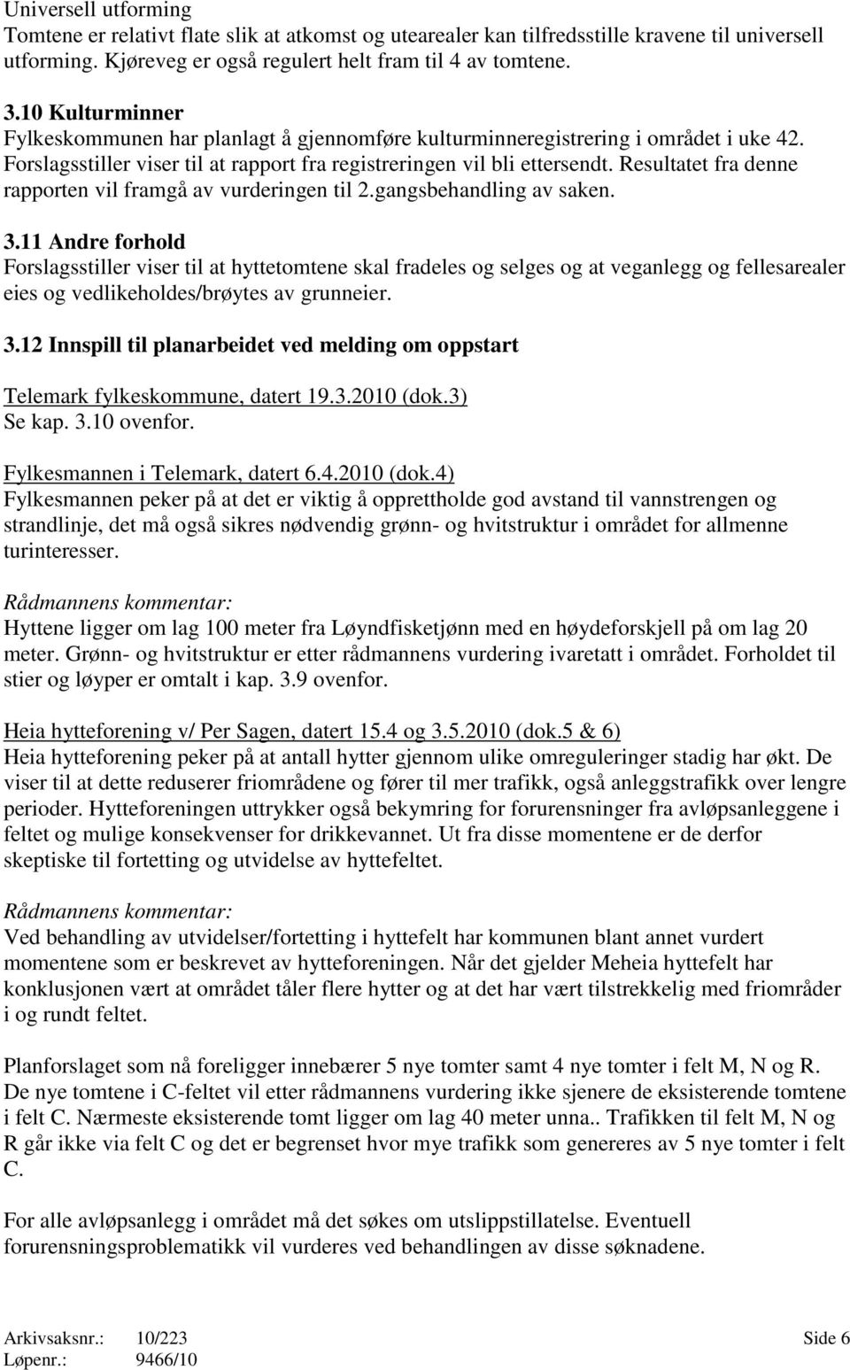 Resultatet fra denne rapporten vil framgå av vurderingen til 2.gangsbehandling av saken. 3.