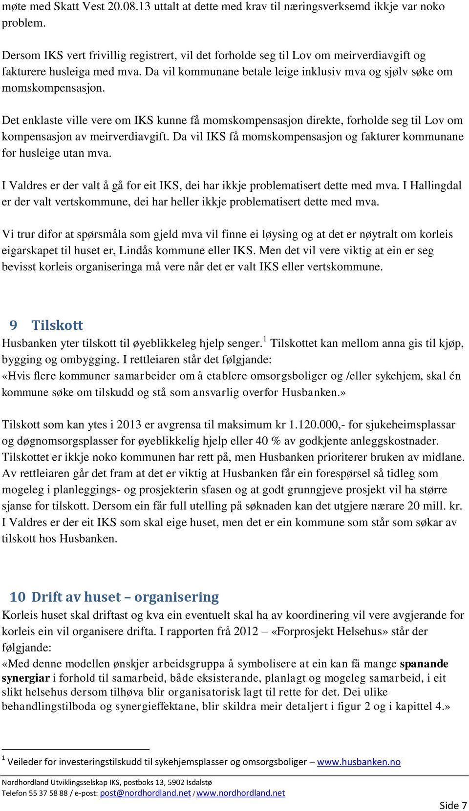 Det enklaste ville vere om IKS kunne få momskompensasjon direkte, forholde seg til Lov om kompensasjon av meirverdiavgift. Da vil IKS få momskompensasjon og fakturer kommunane for husleige utan mva.