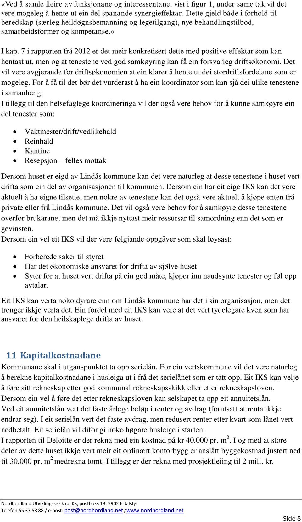 7 i rapporten frå 2012 er det meir konkretisert dette med positive effektar som kan hentast ut, men og at tenestene ved god samkøyring kan få ein forsvarleg driftsøkonomi.