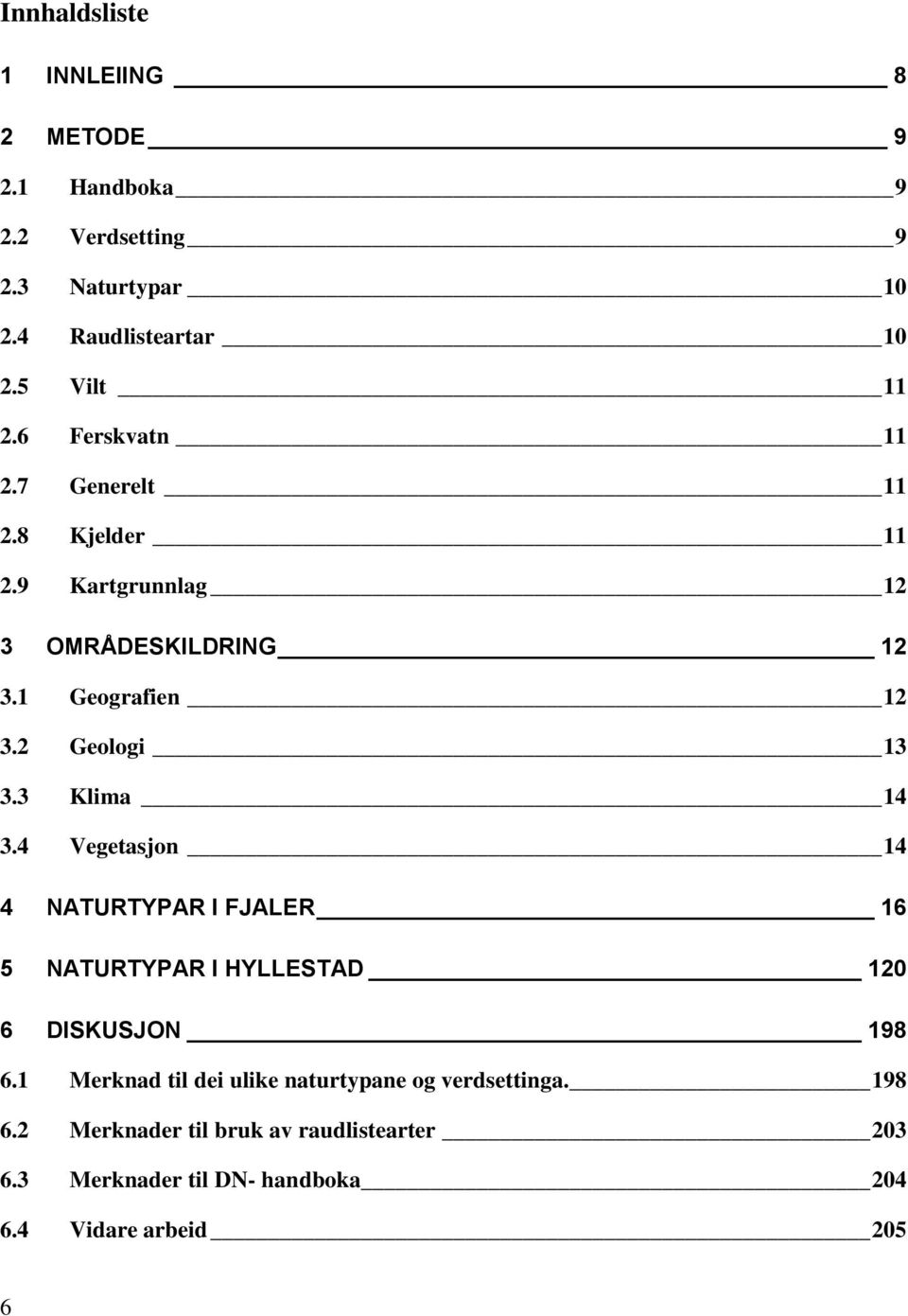 3 Klima 14 3.4 Vegetasjon 14 4 NATURTYPAR I FJALER 16 5 NATURTYPAR I HYLLESTAD 120 6 DISKUSJON 198 6.