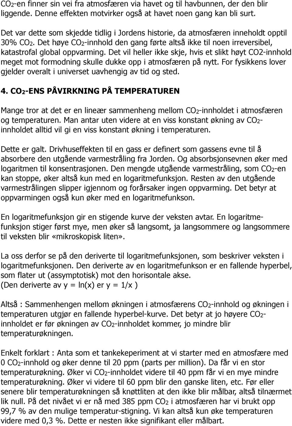 Det vil heller ikke skje, hvis et slikt høyt CO2-innhold meget mot formodning skulle dukke opp i atmosfæren på nytt. For fysikkens lover gjelder overalt i universet uavhengig av tid og sted. 4.