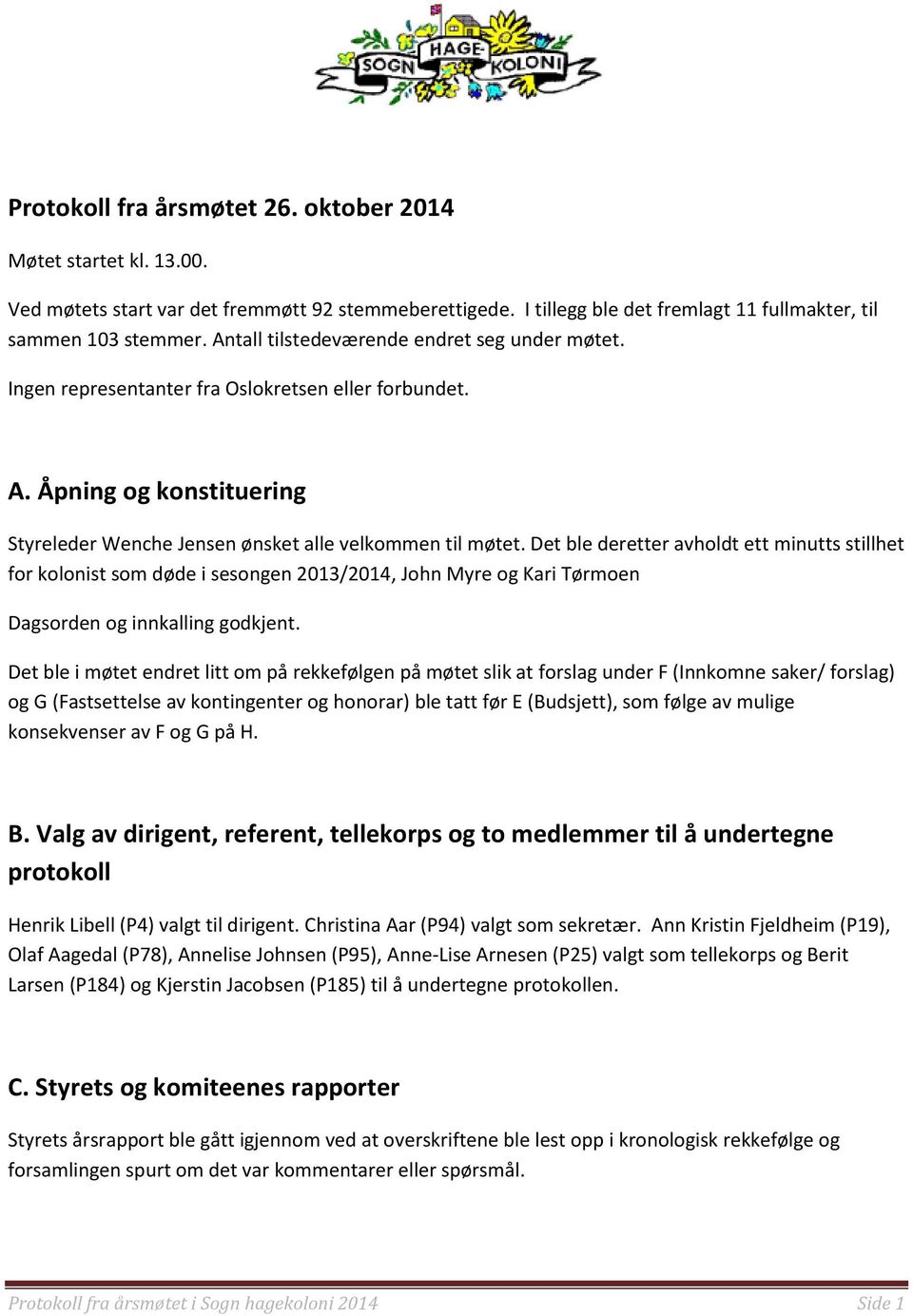 Det ble deretter avholdt ett minutts stillhet for kolonist som døde i sesongen 2013/2014, John Myre og Kari Tørmoen Dagsorden og innkalling godkjent.