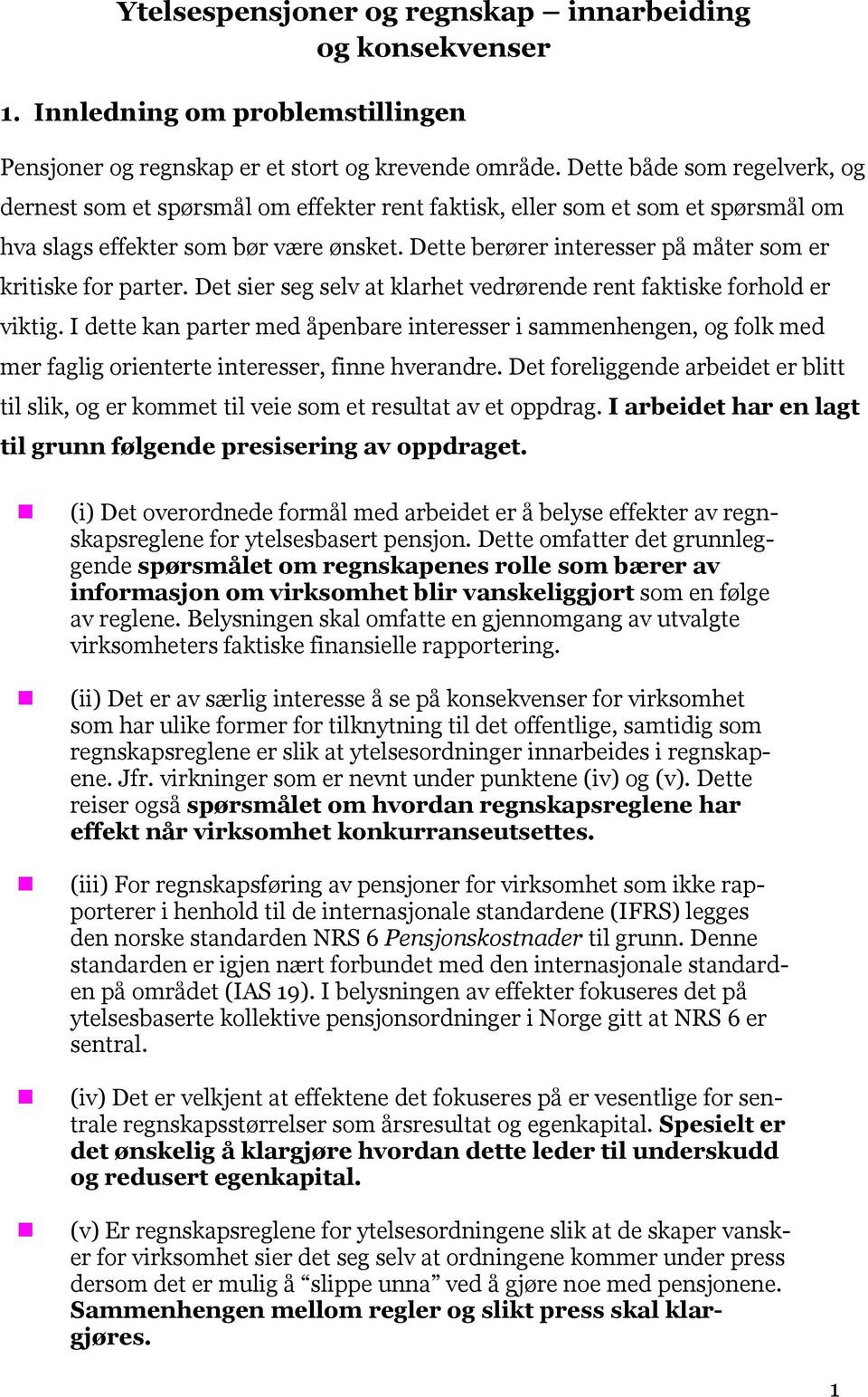 Dette berører interesser på måter som er kritiske for parter. Det sier seg selv at klarhet vedrørende rent faktiske forhold er viktig.