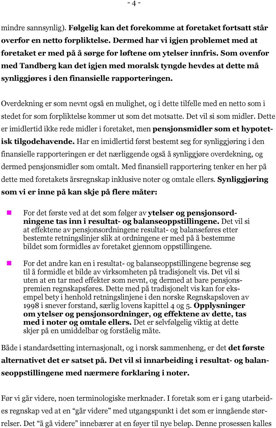 Som ovenfor med Tandberg kan det igjen med moralsk tyngde hevdes at dette må synliggjøres i den finansielle rapporteringen.