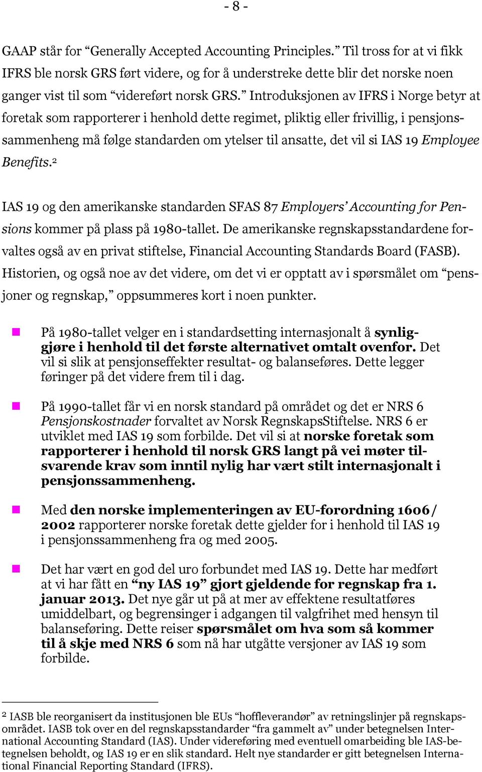 Introduksjonen av IFRS i Norge betyr at foretak som rapporterer i henhold dette regimet, pliktig eller frivillig, i pensjonssammenheng må følge standarden om ytelser til ansatte, det vil si IAS 19