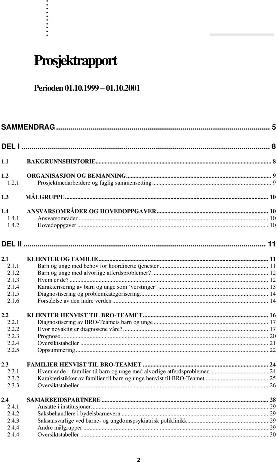 .. 11 2.1.2 Barn og unge med alvorlige atferdsproblemer?... 12 2.1.3 Hvem er de?... 12 2.1.4 Karakterisering av barn og unge som verstinger... 13 2.1.5 Diagnostisering og problemkategorisering... 14 2.