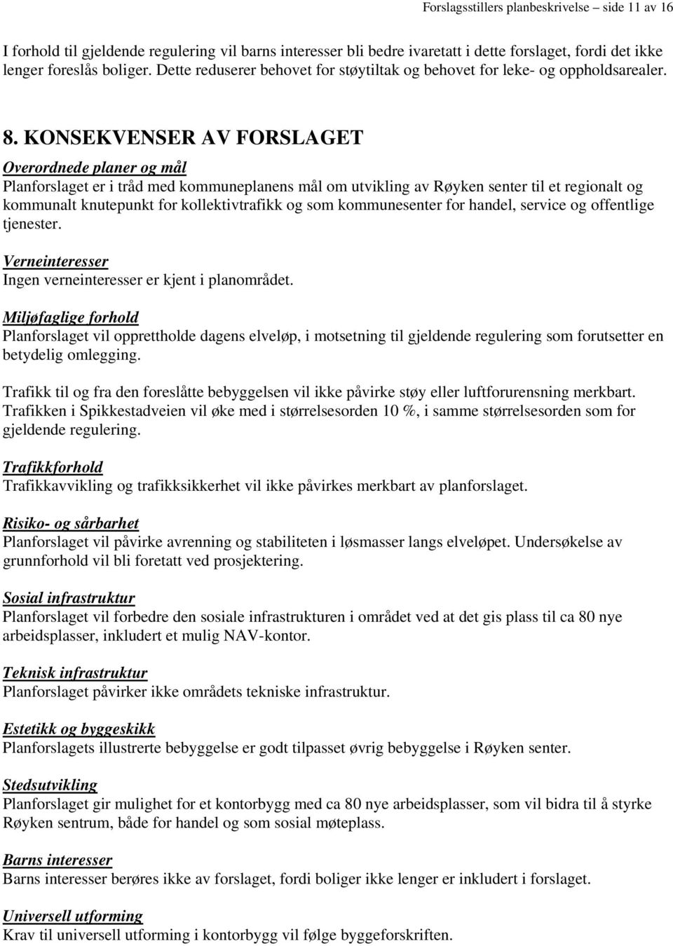 KONSEKVENSER AV FORSLAGET Overordnede planer og mål Planforslaget er i tråd med kommuneplanens mål om utvikling av Røyken senter til et regionalt og kommunalt knutepunkt for kollektivtrafikk og som