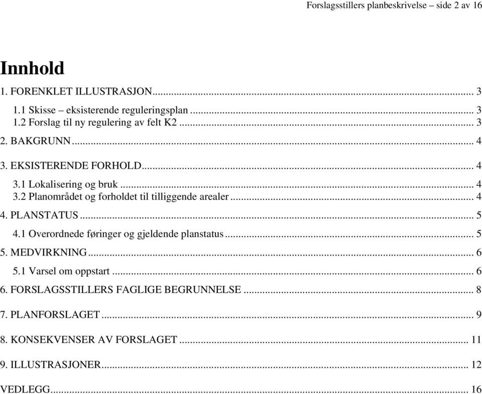 PLANSTATUS... 5 4.1 Overordnede føringer og gjeldende planstatus... 5 5. MEDVIRKNING... 6 5.1 Varsel om oppstart... 6 6.