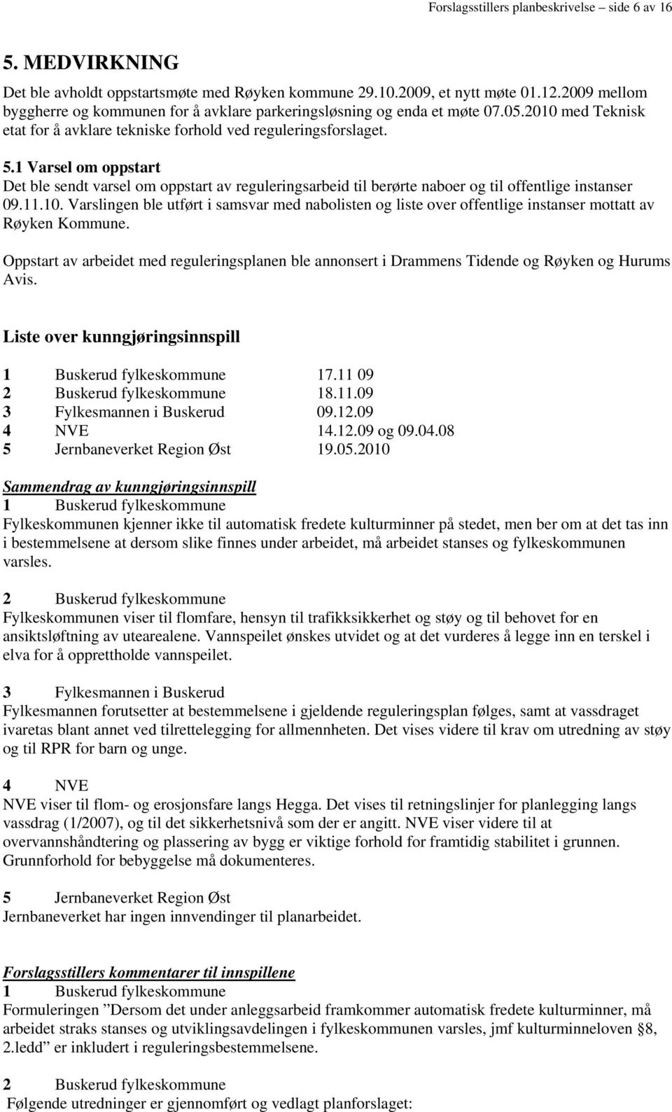 1 Varsel om oppstart Det ble sendt varsel om oppstart av reguleringsarbeid til berørte naboer og til offentlige instanser 09.11.10.