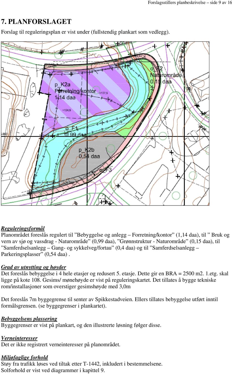 daa), til Samferdselsanlegg Gang- og sykkelveg/fortau (0,4 daa) og til Samferdselsanlegg Parkeringsplasser (0,54 daa).