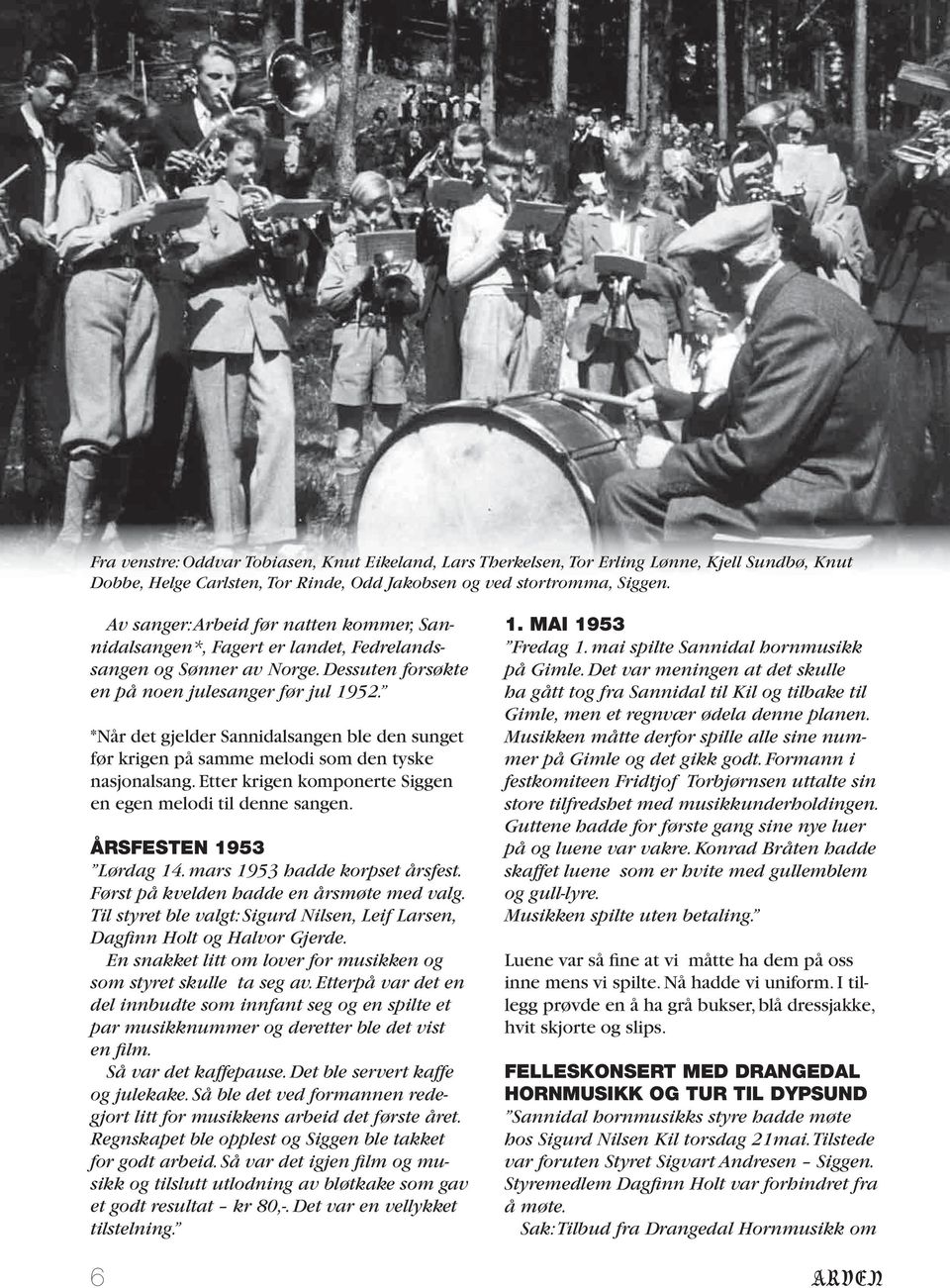 *Når det gjelder Sannidalsangen ble den sunget før krigen på samme melodi som den tyske nasjonalsang. Etter krigen komponerte Siggen en egen melodi til denne sangen. ÅRSFESTEN 1953 Lørdag 14.