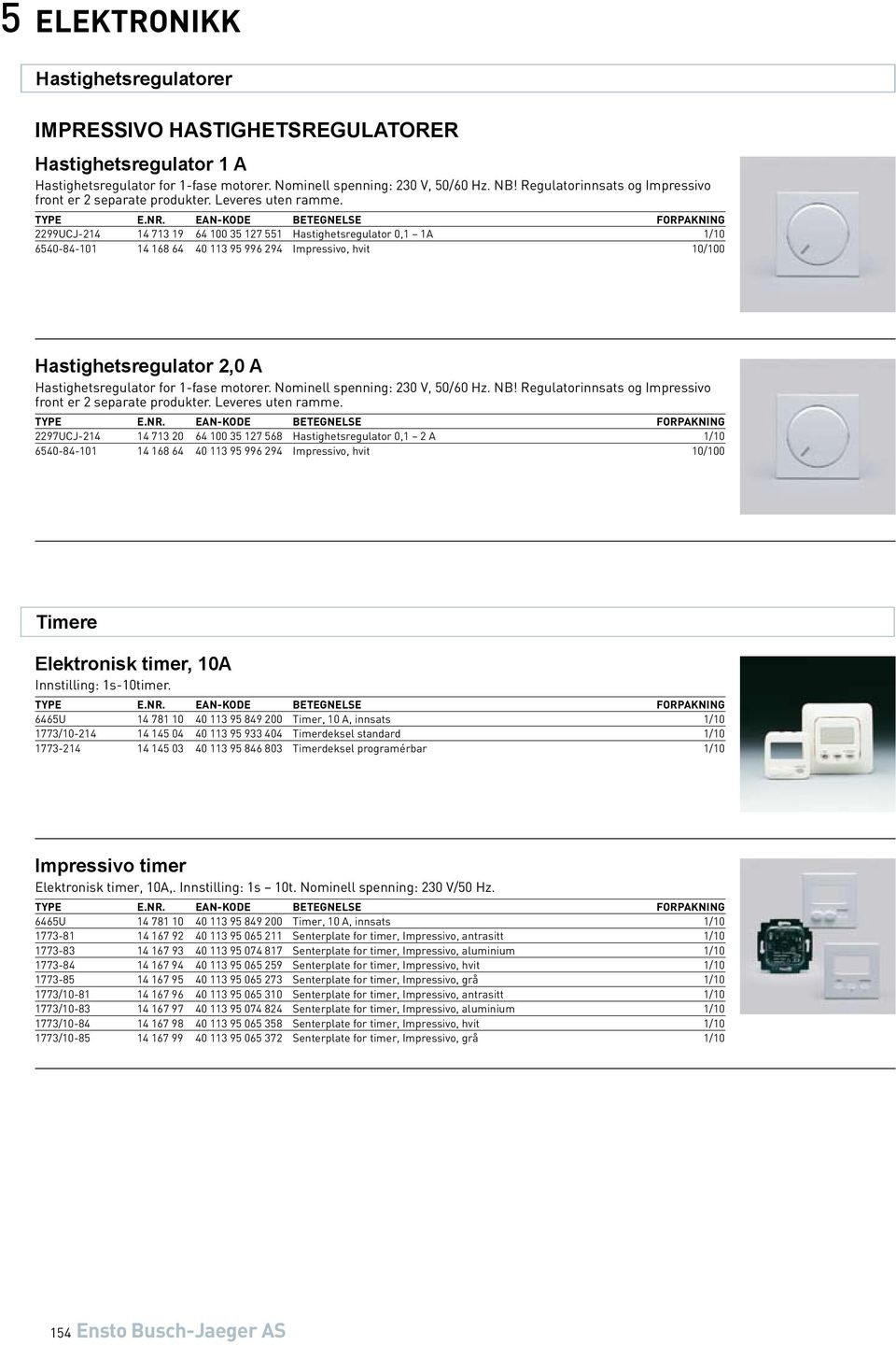 2299UCJ-214 14 713 19 64 100 35 127 551 Hastighetsregulator 0,1 1A 1/10 6540-84-101 14 168 64 40 113 95 996 294 Impressivo, hvit 10/100 Hastighetsregulator 2,0 A Hastighetsregulator for 1-fase