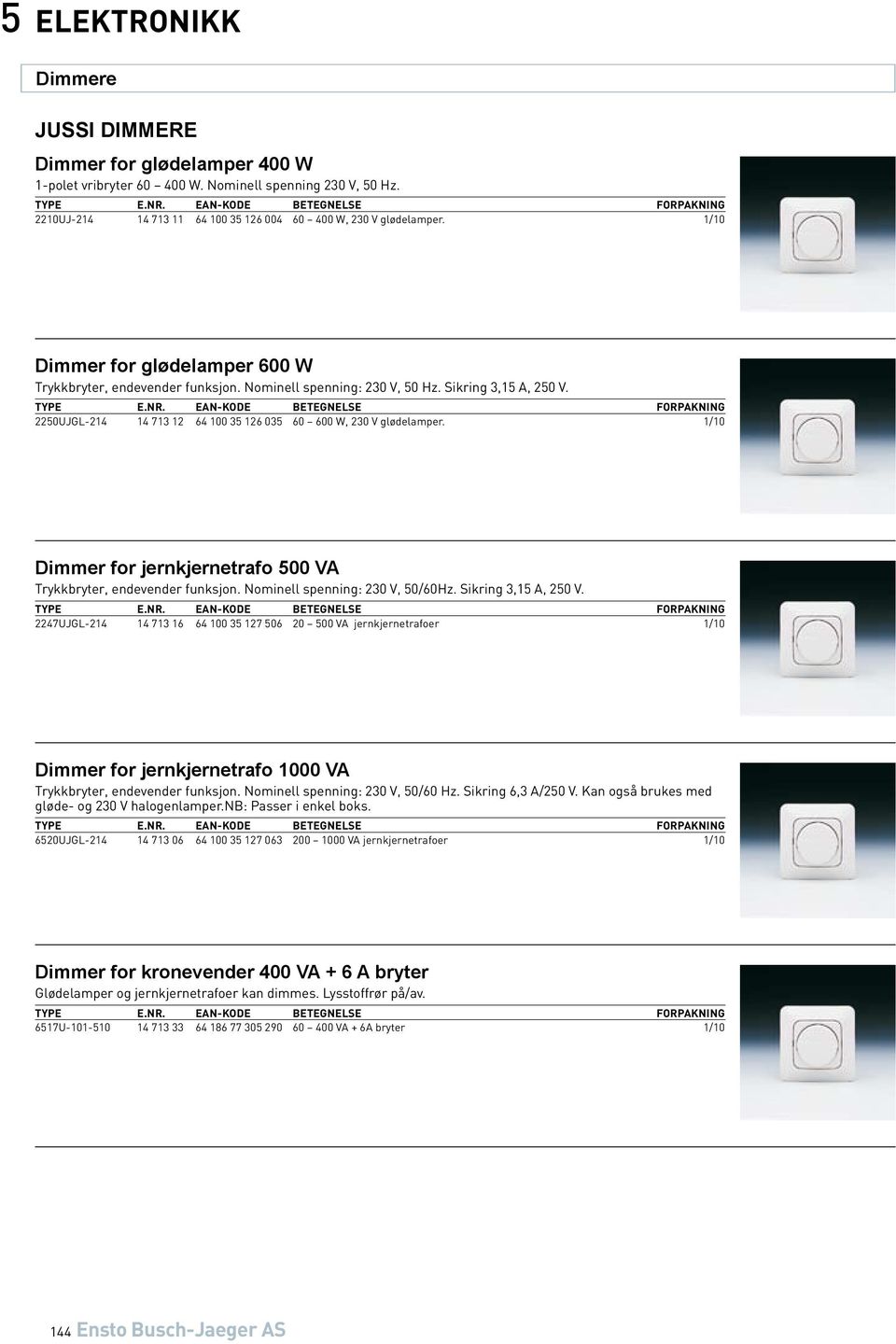 1/10 Dimmer for jernkjernetrafo 500 VA Trykkbryter, endevender funksjon. Nominell spenning: 230 V, 50/60Hz. Sikring 3,15 A, 250 V.