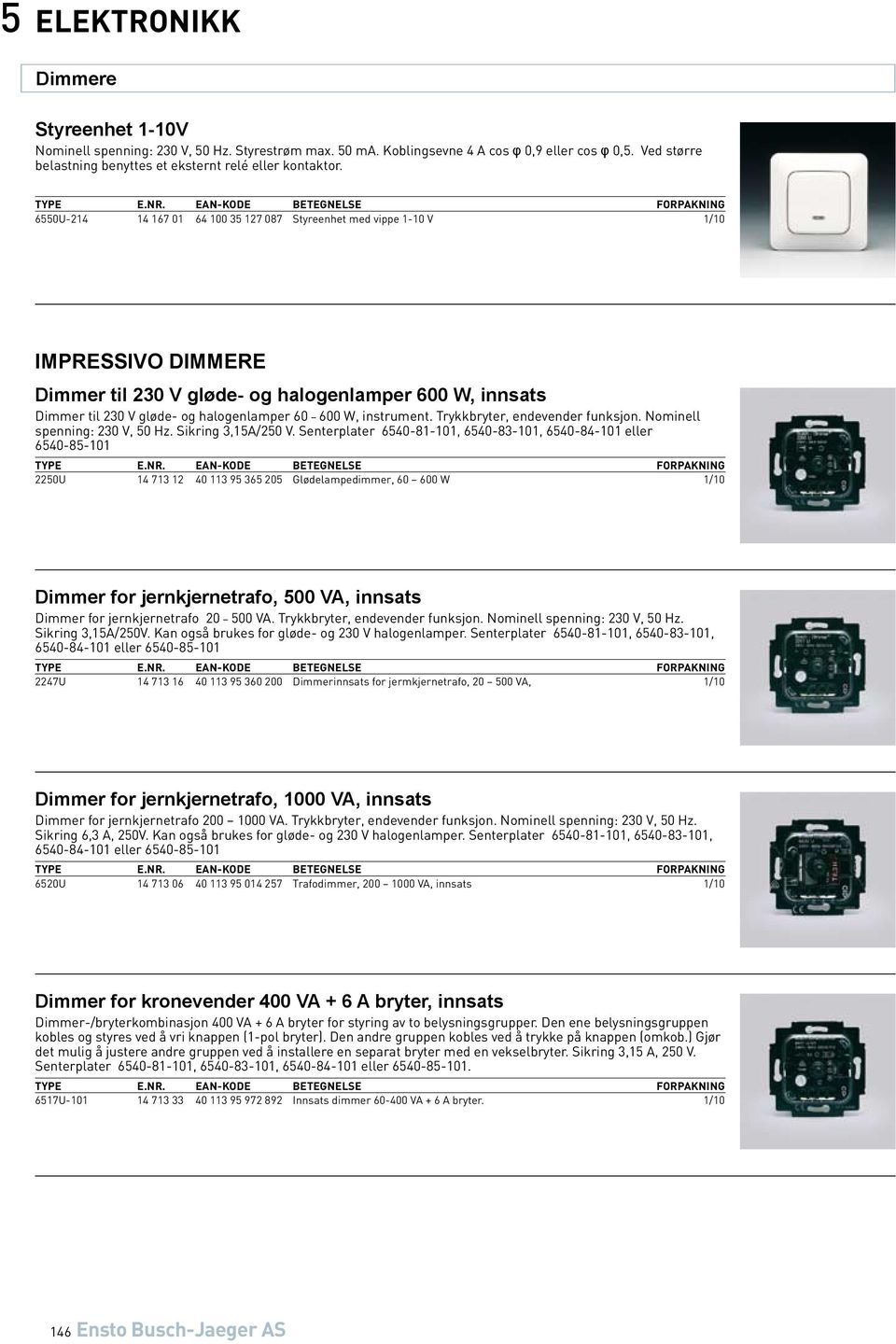 6550U-214 14 167 01 64 100 35 127 087 Styreenhet med vippe 1-10 V 1/10 Impressivo dimmere Dimmer til 230 V gløde- og halogenlamper 600 W, innsats Dimmer til 230 V gløde- og halogenlamper 60 600 W,