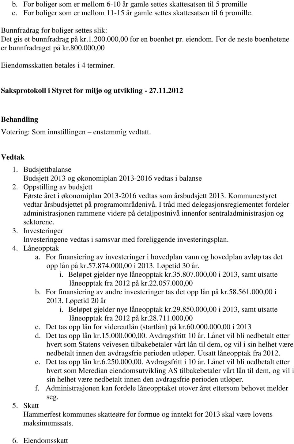 000,00 Eiendomsskatten betales i 4 terminer. 1. Budsjettbalanse Budsjett 2013 og økonomiplan 2013-2016 vedtas i balanse 2.