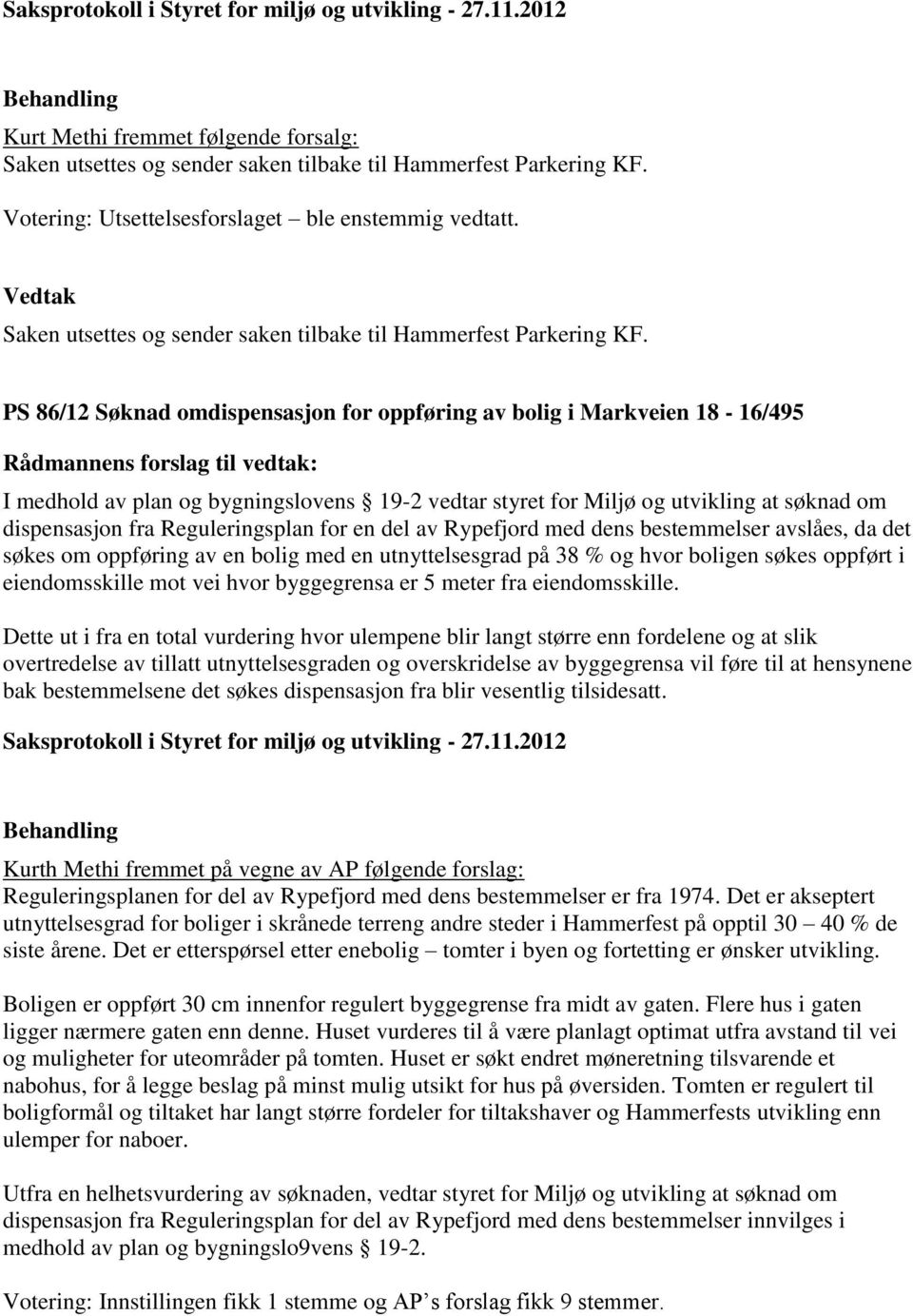 PS 86/12 Søknad omdispensasjon for oppføring av bolig i Markveien 18-16/495 I medhold av plan og bygningslovens 19-2 vedtar styret for Miljø og utvikling at søknad om dispensasjon fra Reguleringsplan