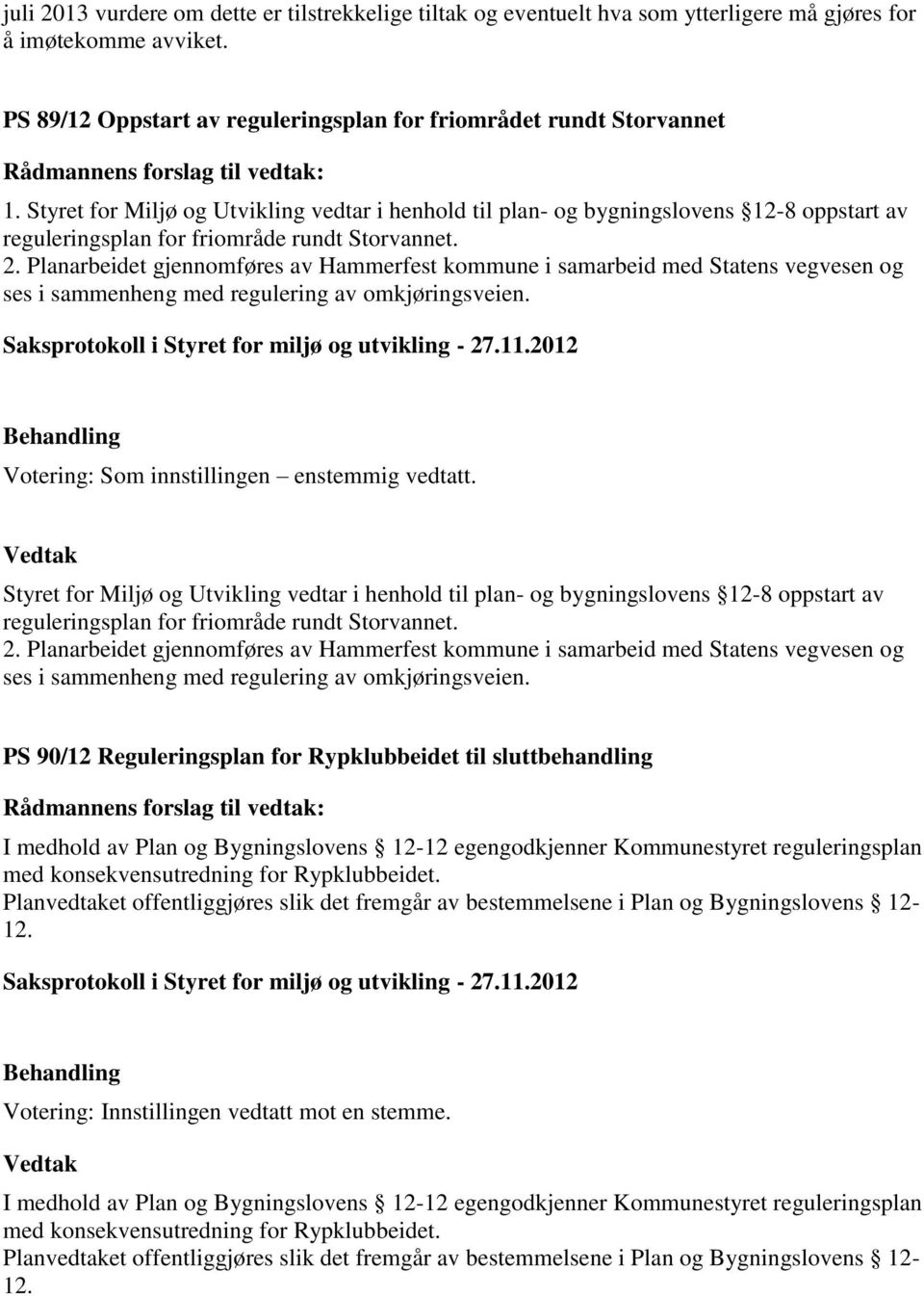 Planarbeidet gjennomføres av Hammerfest kommune i samarbeid med Statens vegvesen og ses i sammenheng med regulering av omkjøringsveien.