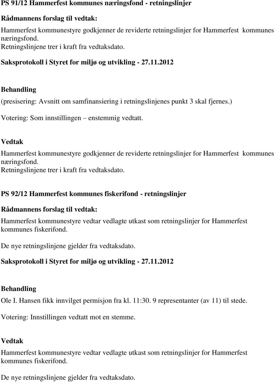 ) Hammerfest kommunestyre godkjenner de reviderte retningslinjer for Hammerfest kommunes næringsfond. Retningslinjene trer i kraft fra vedtaksdato.