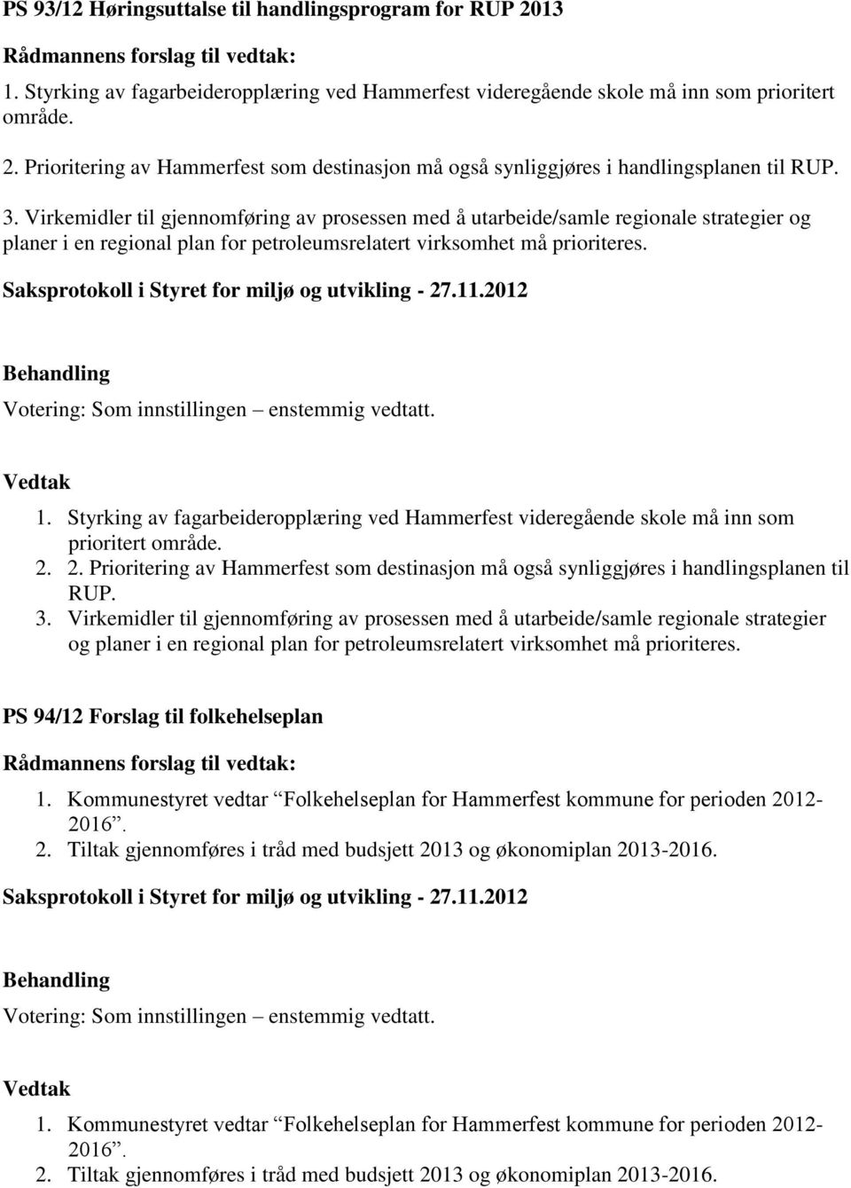 Styrking av fagarbeideropplæring ved Hammerfest videregående skole må inn som prioritert område. 2. 2. Prioritering av Hammerfest som destinasjon må også synliggjøres i handlingsplanen til RUP. 3.