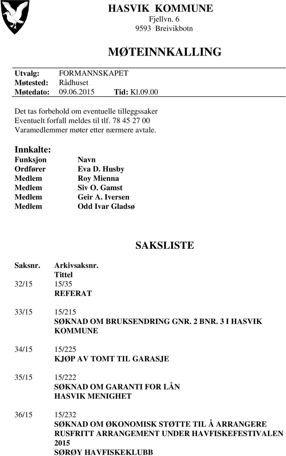 Husby Roy Mienna Siv O. Gamst Geir A. Iversen Odd Ivar Gladsø SAKSLISTE Saksnr. Arkivsaksnr. Tittel 32/15 15/35 REFERAT 33/15 15/215 SØKNAD OM BRUKSENDRING GNR. 2 BNR.