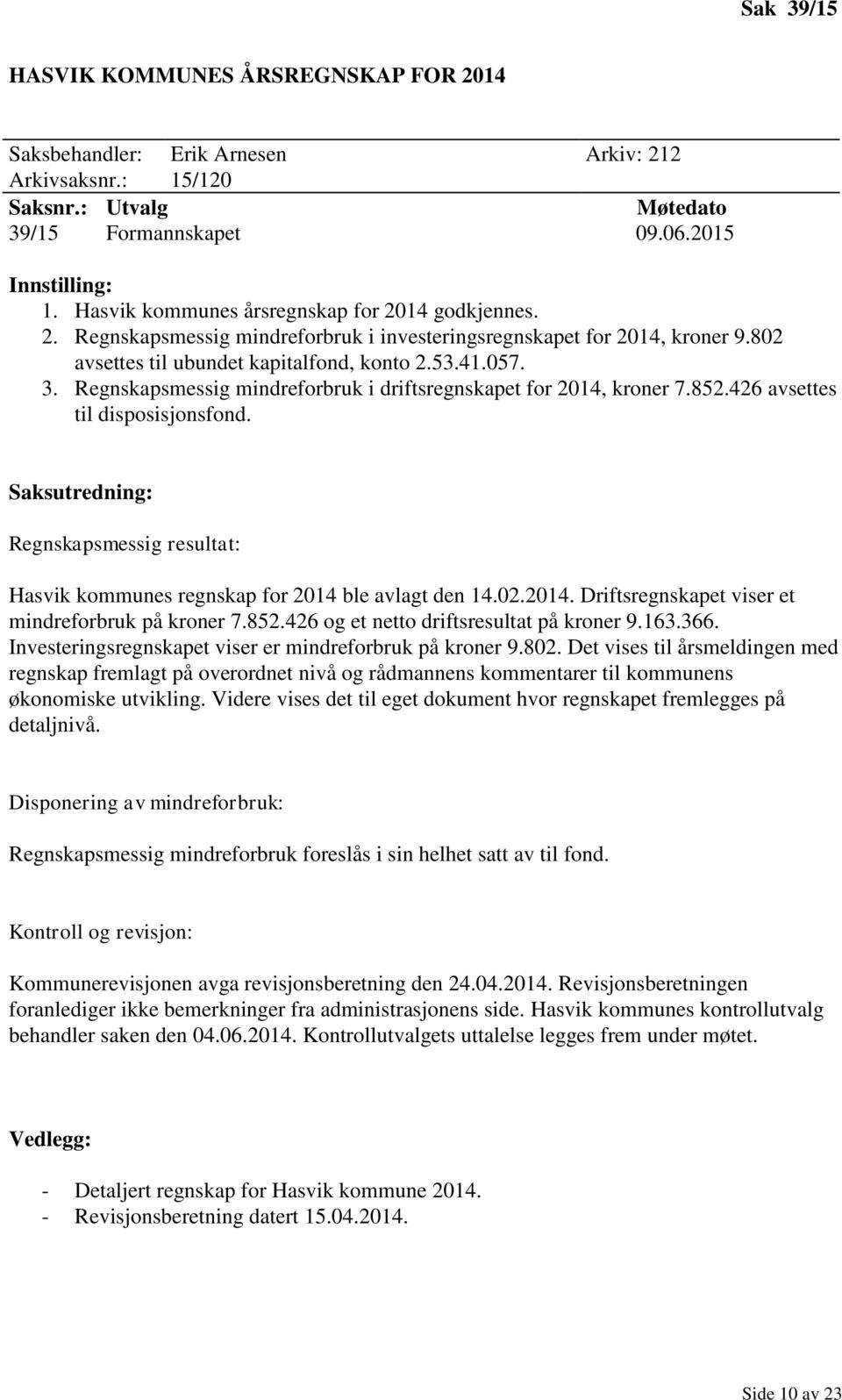 Regnskapsmessig resultat: Hasvik kommunes regnskap for 2014 ble avlagt den 14.02.2014. Driftsregnskapet viser et mindreforbruk på kroner 7.852.426 og et netto driftsresultat på kroner 9.163.366.