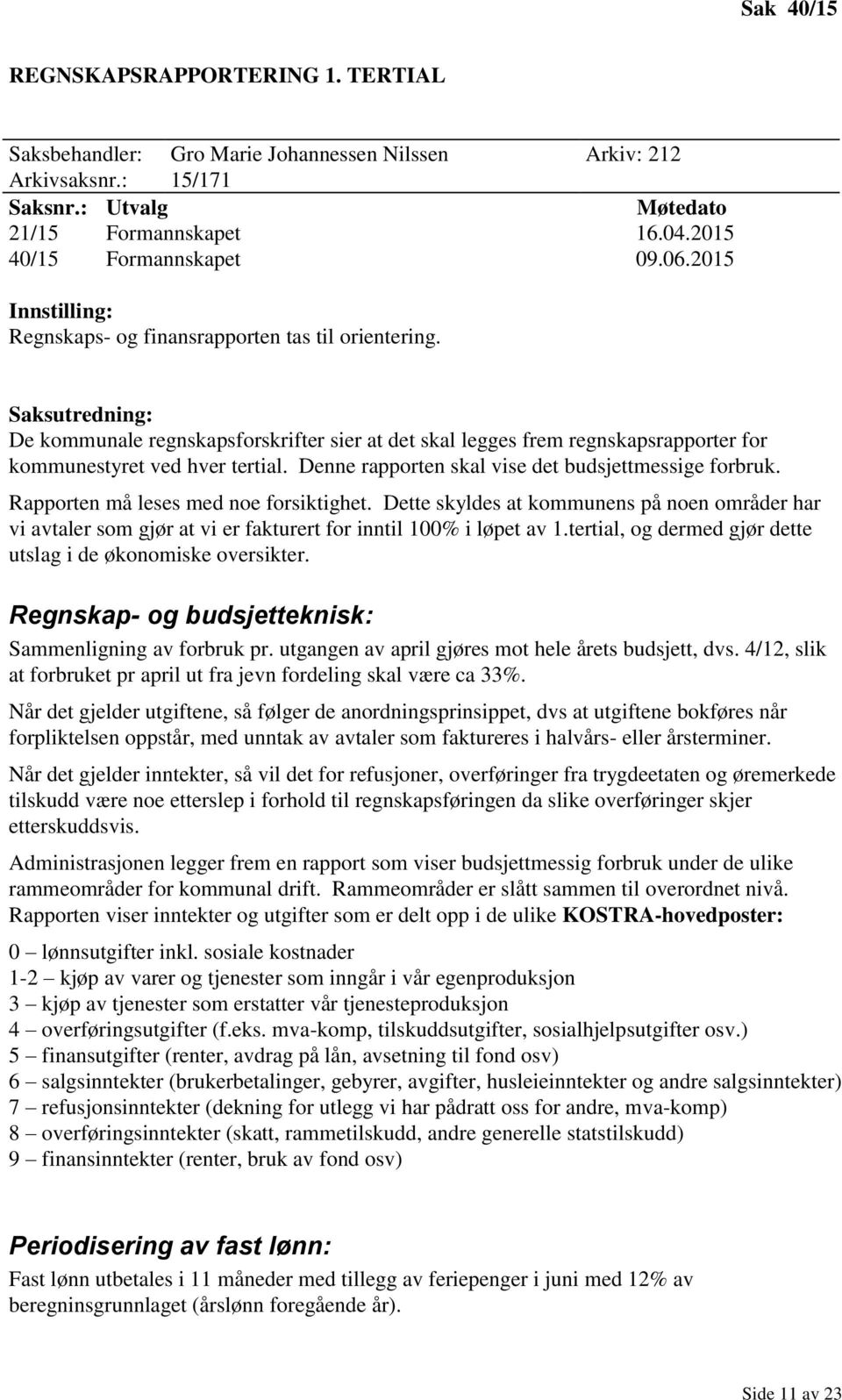 Denne rapporten skal vise det budsjettmessige forbruk. Rapporten må leses med noe forsiktighet.