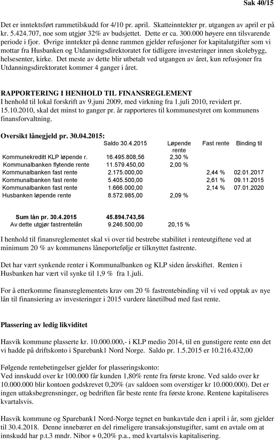 Øvrige inntekter på denne rammen gjelder refusjoner for kapitalutgifter som vi mottar fra Husbanken og Utdanningsdirektoratet for tidligere investeringer innen skolebygg, helsesenter, kirke.