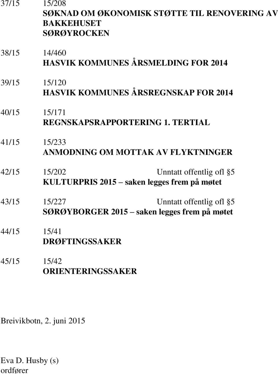 TERTIAL 41/15 15/233 ANMODNING OM MOTTAK AV FLYKTNINGER 42/15 15/202 Unntatt offentlig ofl 5 KULTURPRIS 2015 saken legges frem på møtet