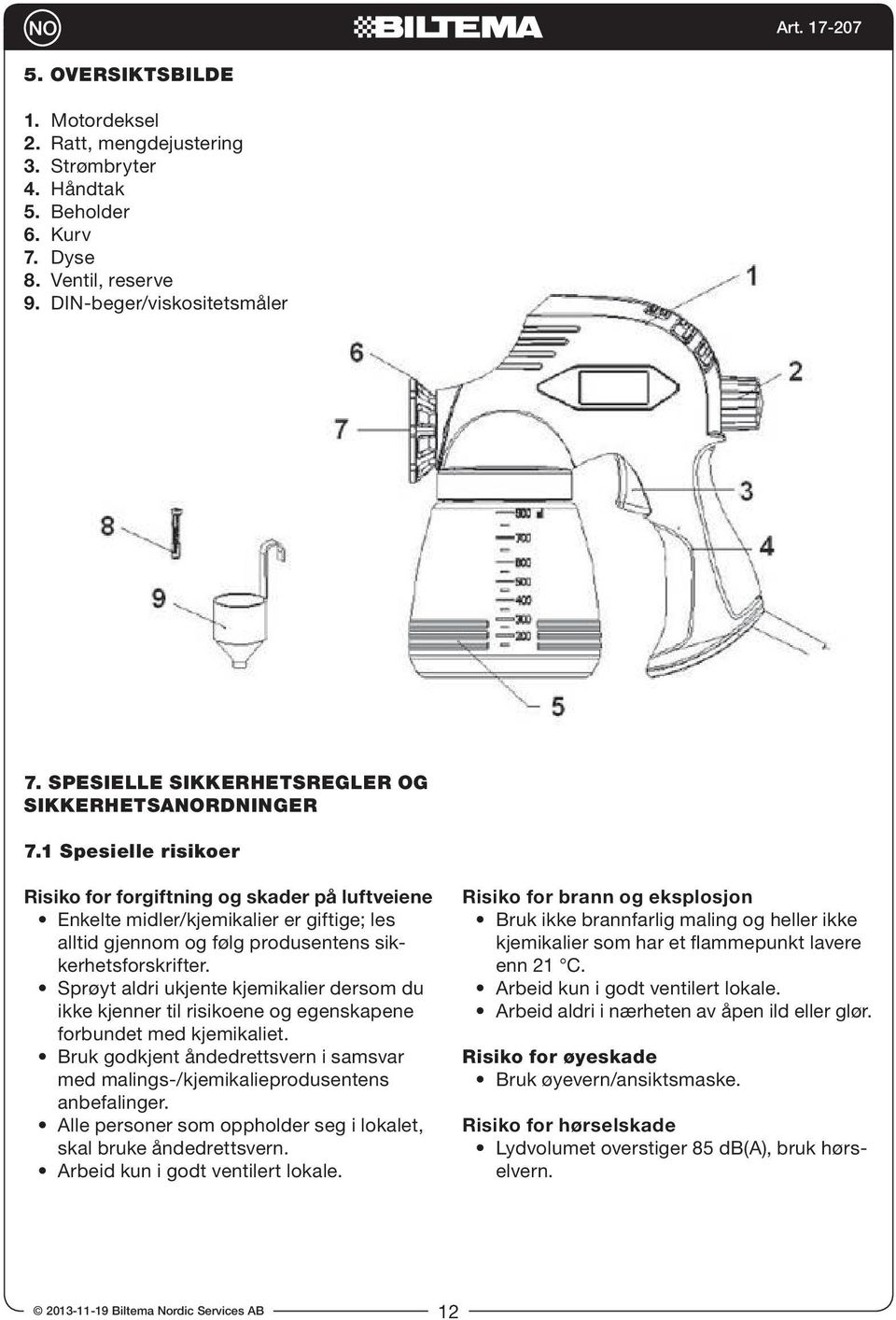 1 Spesielle risikoer Risiko for forgiftning og skader på luftveiene Enkelte midler/kjemikalier er giftige; les alltid gjennom og følg produsentens sikkerhetsforskrifter.