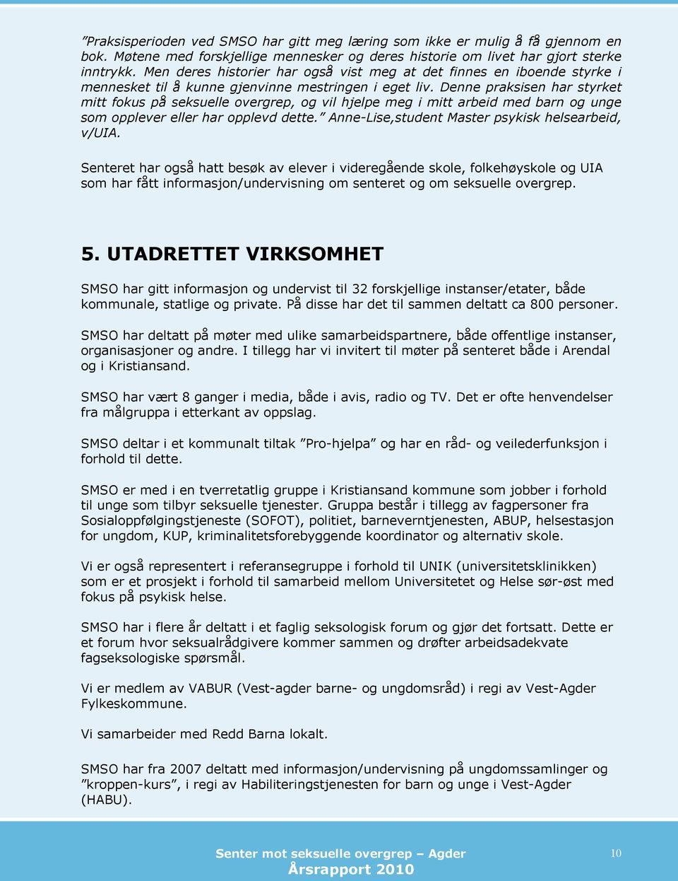 Denne praksisen har styrket mitt fokus på seksuelle overgrep, og vil hjelpe meg i mitt arbeid med barn og unge som opplever eller har opplevd dette.