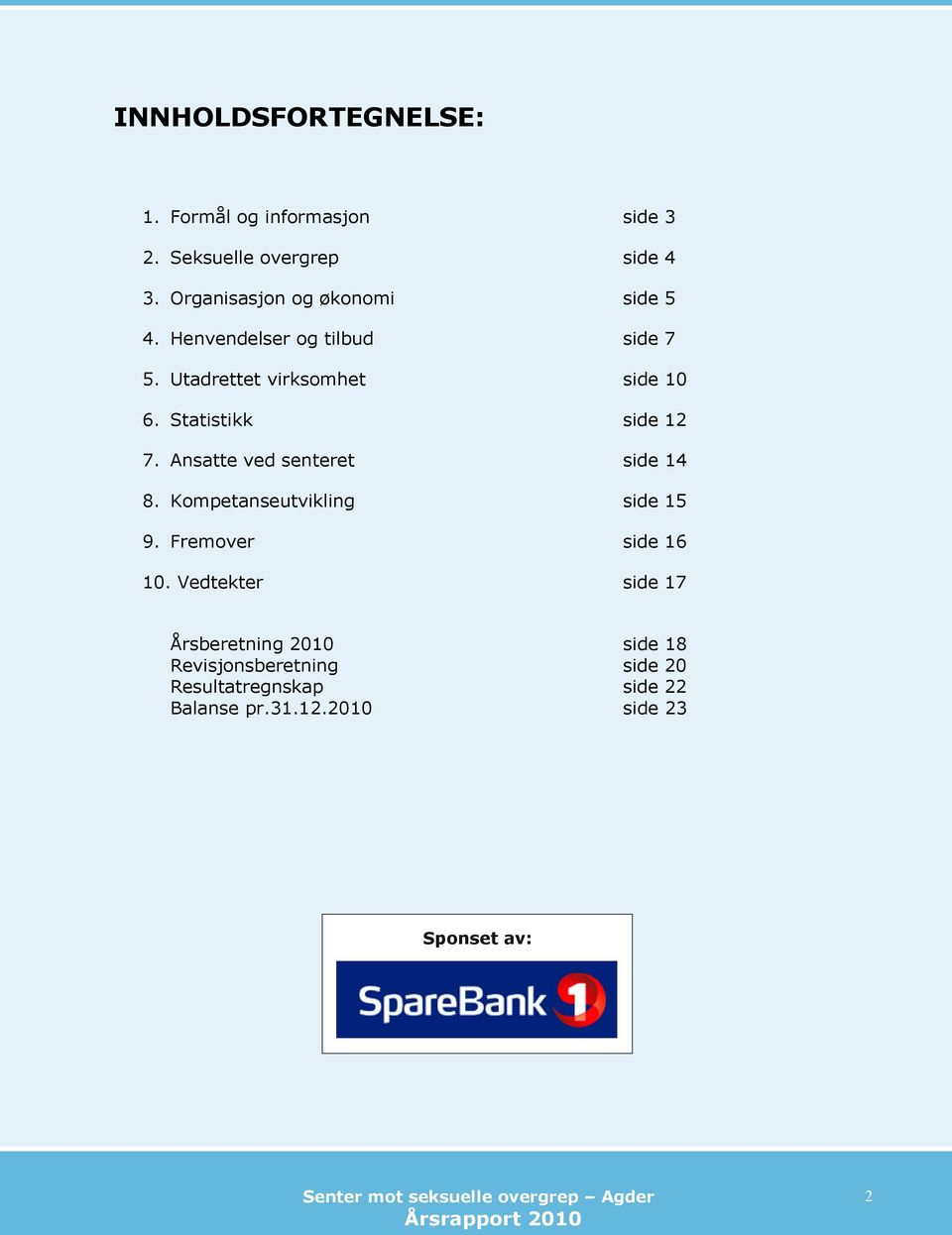 Ansatte ved senteret 6. Statistikk side 14 side 12 8. Kompetanseutvikling 7. Ansatte ved senteret side 15 side 14 9. Fremover 8. Kompetanseutvikling side 16 side 15 10. Vedtekter 9.