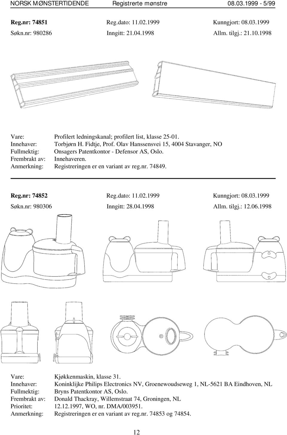 Anmerkning: Registreringen er en variant av reg.nr. 74849. Reg.nr: 74852 Reg.dato: 11.02.1999 Kunngjort: 08.03.1999 Søkn.nr: 980306 Inngitt: 28.04.1998 Allm. tilgj.: 12.06.1998 Vare: Kjøkkenmaskin, klasse 31.