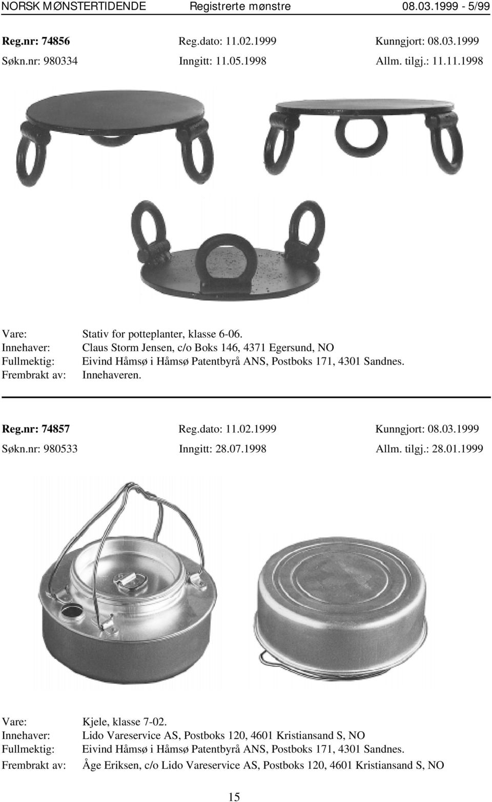 nr: 74857 Reg.dato: 11.02.1999 Kunngjort: 08.03.1999 Søkn.nr: 980533 Inngitt: 28.07.1998 Allm. tilgj.: 28.01.1999 Vare: Kjele, klasse 7-02.