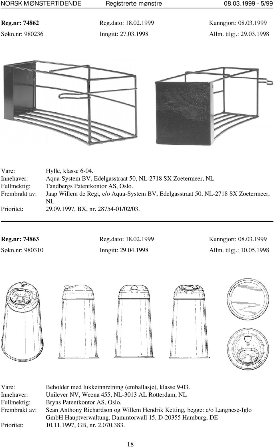 Frembrakt av: Jaap Willem de Regt, c/o Aqua-System BV, Edelgasstraat 50, NL-2718 SX Zoetermeer, NL Prioritet: 29.09.1997, BX, nr. 28754-01/02/03. Reg.nr: 74863 Reg.dato: 18.02.1999 Kunngjort: 08.03.1999 Søkn.