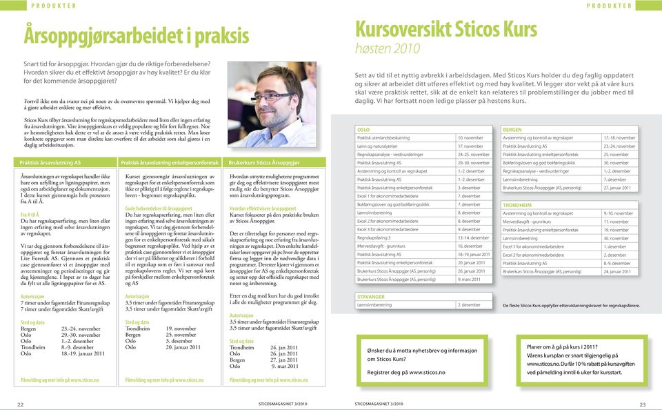 Kursoversikt Sticos Kurs høsten 2010 Sett av tid til et nyttig avbrekk i arbeidsdagen. Med Sticos Kurs holder du deg faglig oppdatert og sikrer at arbeidet ditt utføres effektivt og med høy kvalitet.