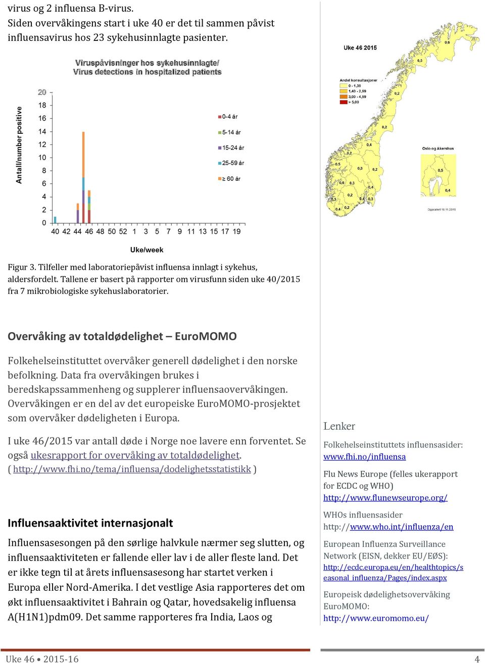 Overvåking av totaldødelighet EuroMOMO Folkehelseinstituttet overvåker generell dødelighet i den norske befolkning.