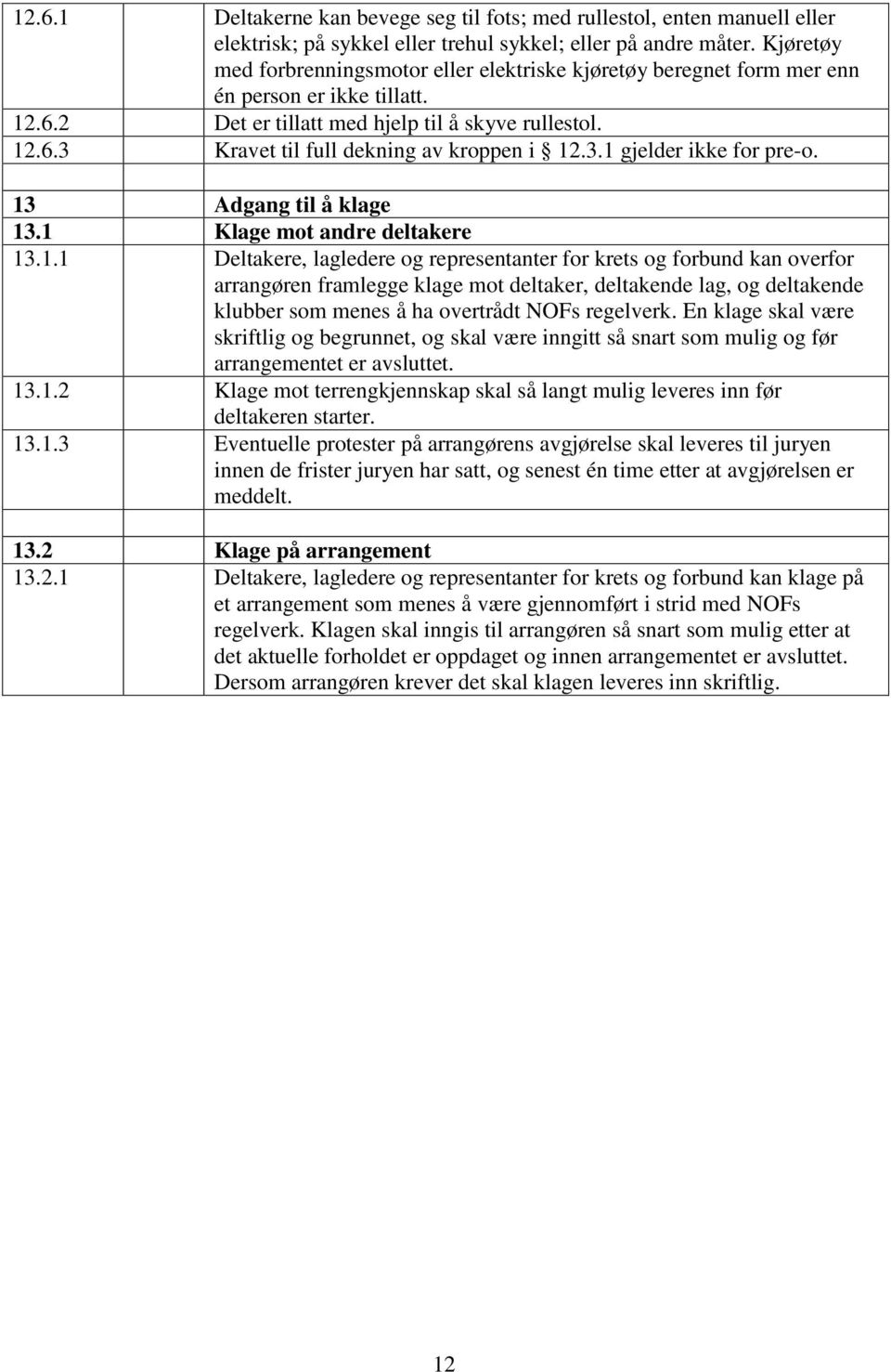 3.1 gjelder ikke for pre-o. 13 Adgang til å klage 13.1 Klage mot andre deltakere 13.1.1 Deltakere, lagledere og representanter for krets og forbund kan overfor arrangøren framlegge klage mot deltaker, deltakende lag, og deltakende klubber som menes å ha overtrådt NOFs regelverk.