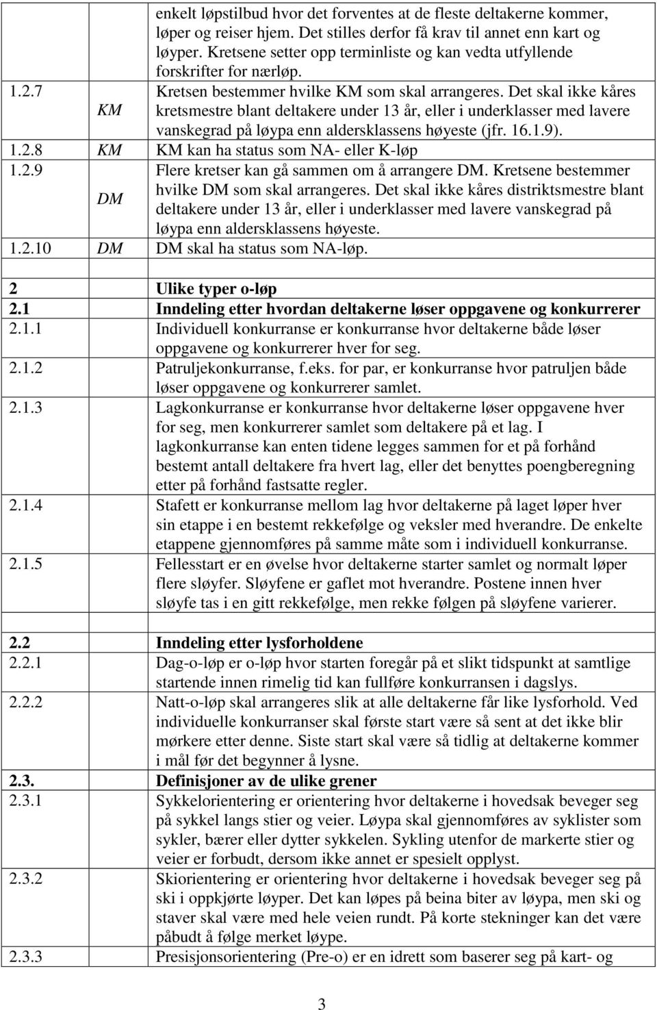 Det skal ikke kåres kretsmestre blant deltakere under 13 år, eller i underklasser med lavere vanskegrad på løypa enn aldersklassens høyeste (jfr. 16.1.9). 1.2.