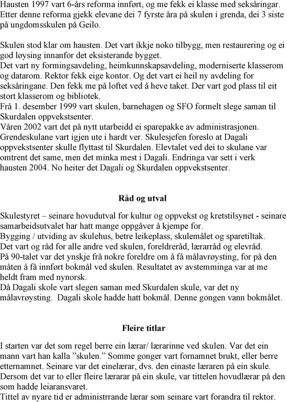 Det vart ny formingsavdeling, heimkunnskapsavdeling, moderniserte klasserom og datarom. Rektor fekk eige kontor. Og det vart ei heil ny avdeling for seksåringane.