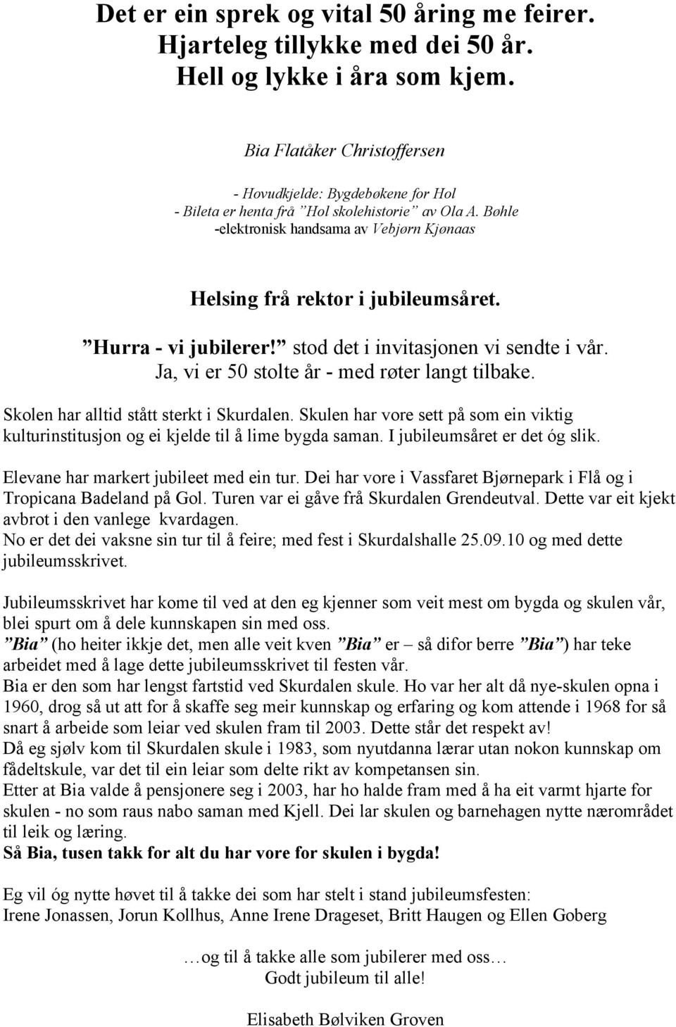 Hurra - vi jubilerer! stod det i invitasjonen vi sendte i vår. Ja, vi er 50 stolte år - med røter langt tilbake. Skolen har alltid stått sterkt i Skurdalen.