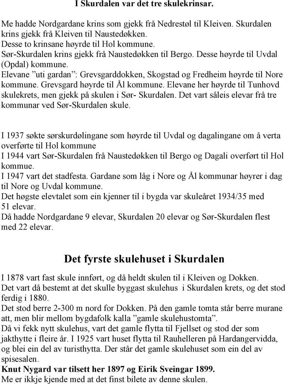 Grevsgard høyrde til Ål kommune. Elevane her høyrde til Tunhovd skulekrets, men gjekk på skulen i Sør- Skurdalen. Det vart såleis elevar frå tre kommunar ved Sør-Skurdalen skule.