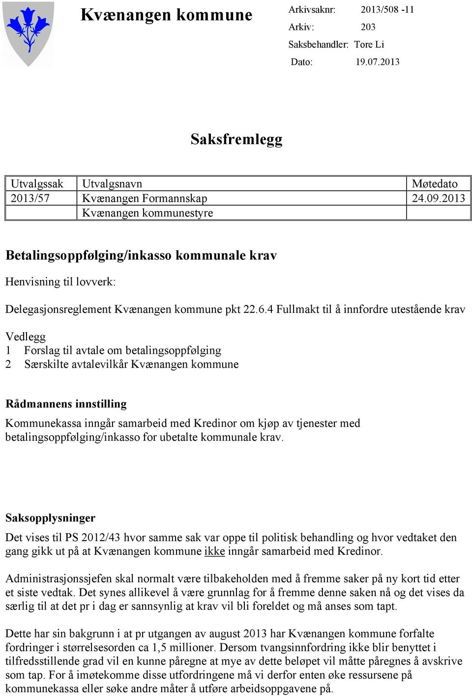 4 Fullmakt til å innfordre utestående krav Vedlegg 1 Forslag til avtale om betalingsoppfølging 2 Særskilte avtalevilkår Kvænangen kommune Rådmannens innstilling Kommunekassa inngår samarbeid med