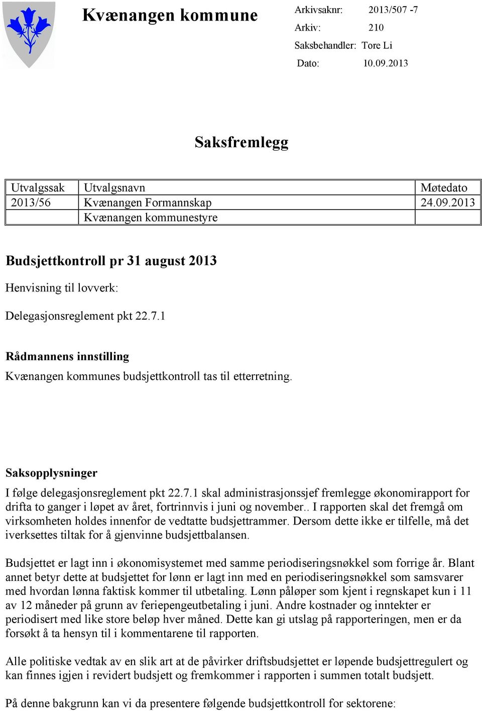 2013 Kvænangen kommunestyre Budsjettkontroll pr 31 august 2013 Henvisning til lovverk: Delegasjonsreglement pkt 22.7.1 Rådmannens innstilling Kvænangen kommunes budsjettkontroll tas til etterretning.